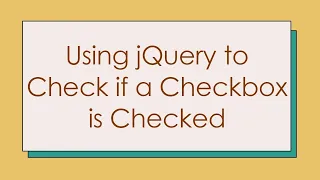 Using jQuery to Check if a Checkbox is Checked