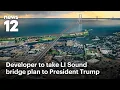 CT developer pushing for 50B Long Island Sound bridge prepares pitch for President Trump News 12