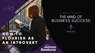 How to Flourish as an Introvert with Joanna Rawbone | The Mind of Business Success Podcast