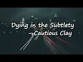 Cautious Clay - Dying in the Subtlety Lyrics