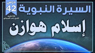 درس 42 إسلام هوازن السيرة النبوية راغب السرجاني 