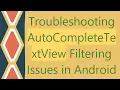 Troubleshooting AutoCompleteTextView Filtering Issues in Android