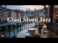 Download Lagu Good Mood Jazz ☕ Music to Start a Cozy Day with Coffee and Calm Vibes
