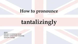 How to pronounce tantalizingly meaning
