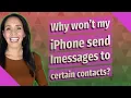 Why won t my iPhone send Imessages to certain contacts