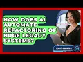 How Does AI Automate Refactoring Of Huge Legacy Systems - Learning To Code With AI