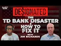 Designated The TD Bank Disaster and How to Fix It Jim Richards