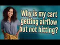 Why is my cart getting airflow but not hitting