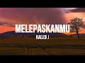 Kaleb J - Melepaskanmu (Lirik)