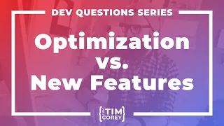 104 When Should I Optimize and When Should I Add New Features