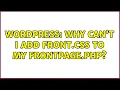 Wordpress Why can t i add front css to my frontpage php 3 Solutions