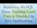 Resolving MySQL Error Loading Local Data is Disabled in Java Applications