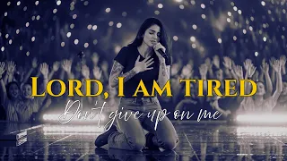 lord i m tired but don t give up on me