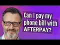 Can I pay my phone bill with Afterpay