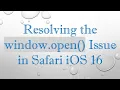 Resolving the window open Issue in Safari iOS 16