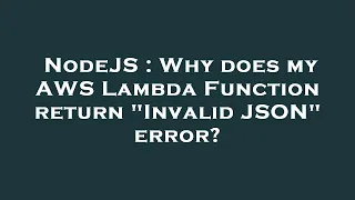 NodeJS Why does my AWS Lambda Function return Invalid JSON error