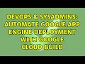 DevOps SysAdmins Automate Google App Engine deployment with Google Cloud Build