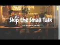 Skip the Small Talk - by Gamma Skies
