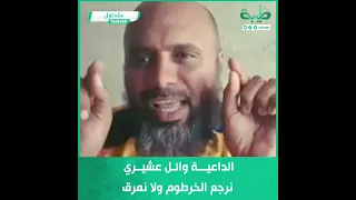الداعية وائل عشيري نرجع الخرطوم ولا نمرق 