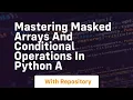 mastering masked arrays and conditional operations in python a