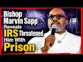 Bishop Marvin Sapp Reveals IRS Threatened Him With Prison