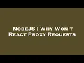 NodeJS Why Won t React Proxy Requests