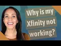 Why is my Xfinity not working
