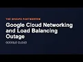 Google Cloud Networking and Load Balancing Outage The DevOps Postmortem