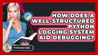 How Does A Well-structured Python Logging System Aid Debugging - Python Code School