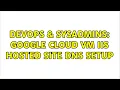 DevOps SysAdmins Google Cloud VM IIS hosted site DNS setup