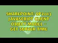 Sharepoint SP2013 javascript client object model - get server time 2 Solutions