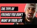 WHAT TYPE OF FRIENDS TO AVOID IN LIFE MUST WATCH
