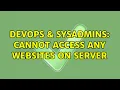 DevOps SysAdmins Cannot access any websites on server