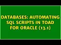 Databases Automating SQL scripts in Toad for Oracle 13 1