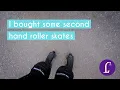 I bought some second hand roller skates and tried to skate on them