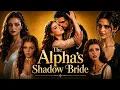 The Alpha s Shadow Bride Full Movie New Drama All Episodes Explained Story Analysis Recaps