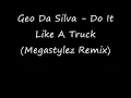 Lagu 03 Geo Da Silva Do It Like A Truck (Megastylez Remix)