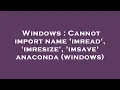 Windows Cannot import name imread imresize imsave anaconda windows
