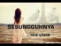 Download Lagu Sesungguhnya - Trie Utami (Lirik)