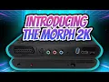 Introducing The Morph 2K