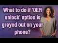 What to do if OEM unlock option is greyed out on your phone