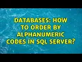 Databases How to order by alphanumeric codes in SQL Server 2 Solutions