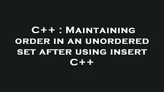 C Maintaining order in an unordered set after using insert C