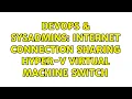 DevOps SysAdmins Internet connection sharing Hyper-v virtual machine switch