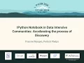 IPython Notebook in Data Intensive Communities Accelerating the process of Discovery - PyCon 2016