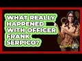 What Really Happened With Officer Frank Serpico