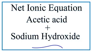 How to Write the Net Ionic Equation for Acetic acid Sodium hydroxide