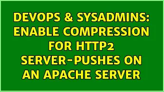 DevOps SysAdmins Enable compression for HTTP2 server-pushes on an apache server