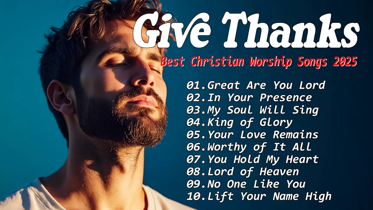Give Thanks | Beautiful Worship Songs Flowing From a Thankful Heart | Worship Songs 2025 Give Thanks | Beautiful Worship Songs Flowing From a Thankful Heart | Worship Songs 2025