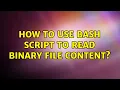 Unix Linux How to use bash script to read binary file content 5 Solutions